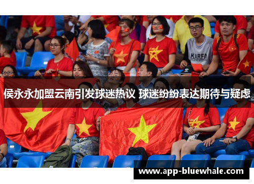 侯永永加盟云南引发球迷热议 球迷纷纷表达期待与疑虑